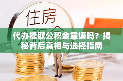 美浓代办提取公积金靠谱吗？揭秘背后真相与选择指南