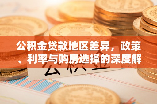 美浓公积金贷款地区差异，政策、利率与购房选择的深度解析