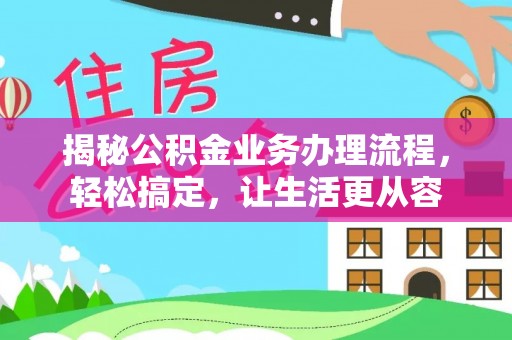 美浓揭秘公积金业务办理流程，轻松搞定，让生活更从容