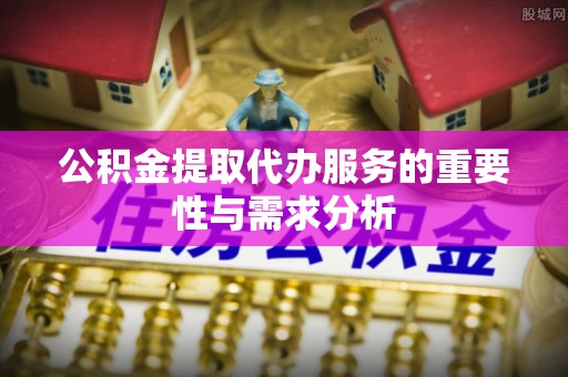美浓公积金提取代办服务的重要性与需求分析