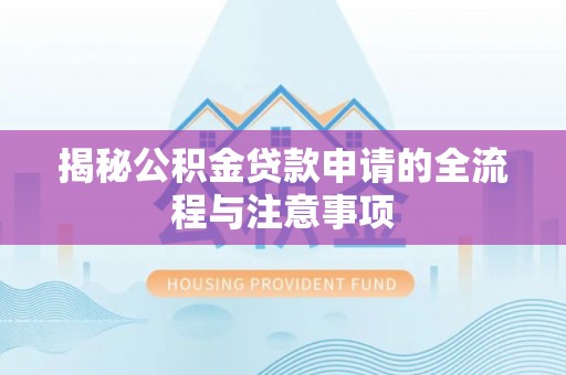 美浓揭秘公积金贷款申请的全流程与注意事项