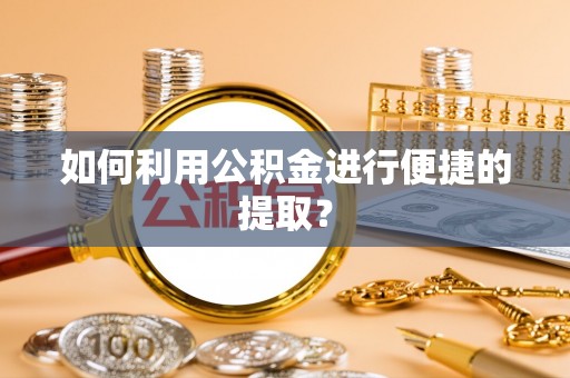 美浓如何利用公积金进行便捷的提取？