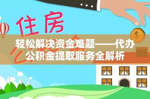 美浓轻松解决资金难题——代办公积金提取服务全解析
