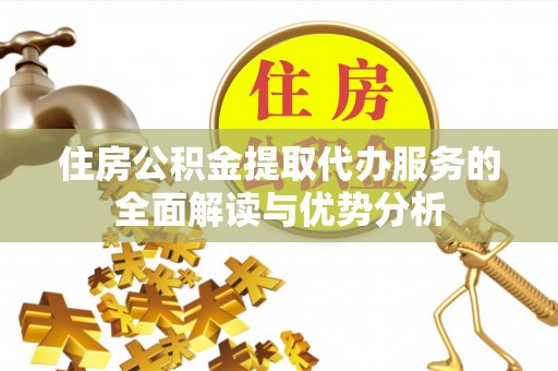 美浓住房公积金提取代办服务的全面解读与优势分析