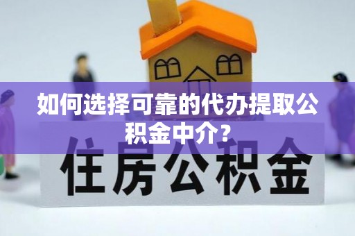 美浓如何选择可靠的代办提取公积金中介？