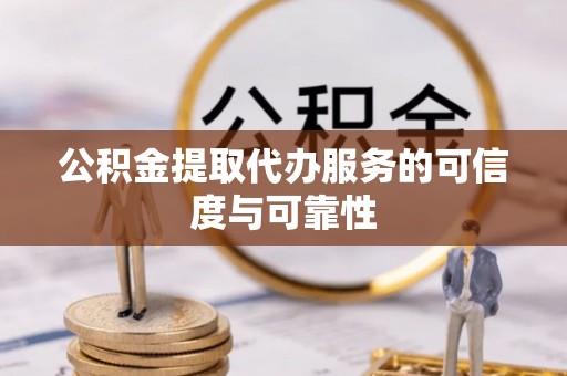美浓公积金提取代办服务的可信度与可靠性