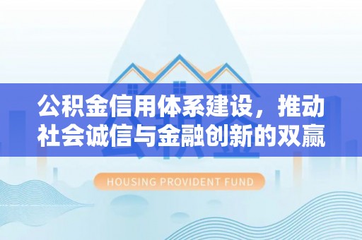 美浓公积金信用体系建设，推动社会诚信与金融创新的双赢之道