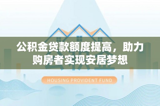 美浓公积金贷款额度提高，助力购房者实现安居梦想