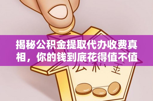 美浓揭秘公积金提取代办收费真相，你的钱到底花得值不值？