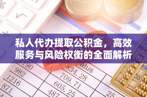 美浓私人代办提取公积金，高效服务与风险权衡的全面解析